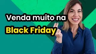VENDA MUITO NA BLACK FRIDAY | ESTRATÉGIAS QUE FUNCIONAM NA PRÁTICA