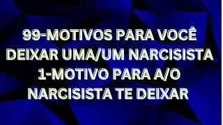 99 MOTIVOS PARA VOCE DEIXAR UM NARSCISISTA E 1 MOTIVO PARA ELE TE DEIXAR