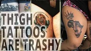 Don't Get A Thigh Tattoo - Thigh Tattoos on Women are Trashy! #ThighTatoo #ThighTats #Trashy