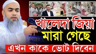 খালেদা জিয়ার মারা গেছেন ভোট কাকে দিবেন 💥। মুফতি মুশতাকুন্নবী কাসেমী🔥 mustakunnobi waz khaleda ziya
