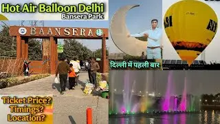 Bansera park delhi hot air balloon | baansera park delhi ticket price | places to visit in delhi