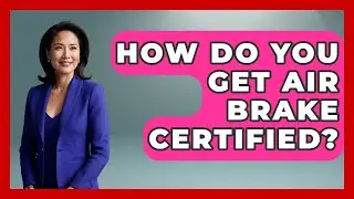 How Do You Get Air Brake Certified? - Big Truck Lovers