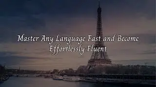 Master Any Language Fast and Become Effortlessly Fluent
