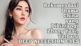 Rekomendasi Drama China yang Dibintangi Zhang Yuxi, Terbaru DEEP AFFECTION EYES