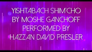 Yishtabach Moshe Ganchoff performed by Hazzan David Presler (Am version)