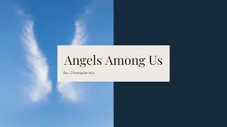 Daily Devotion Insight | Angels Among Us by Rev. Christopher Mun