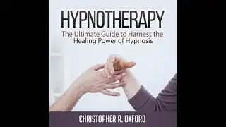 Hypnotherapy: The Ultimate Guide to Harness the Healing Power of Hypnosis - Christopher R. Oxford