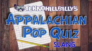 Appalachia Pop Quiz 18 -- Slang