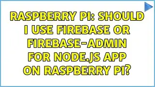 Raspberry Pi: Should I use firebase or firebase-admin for node.js app on Raspberry pi?