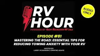 Mastering the Road: Essential Tips for Reducing Towing Anxiety with Your RV - RV Hour - Ep. 81
