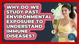Why Do We Study Past Environmental Exposure To Understand Immune Diseases?