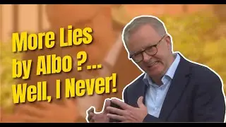 More Lies by Albo ?&hellip; Well, I Never!