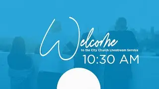 City Church Sunday Service // January 25 @ 10:30 AM