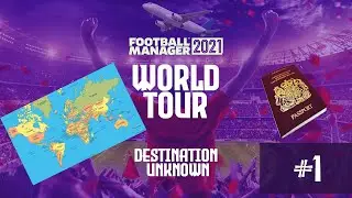 FM21 | World Tour | Episode 1 - Destination Unknown