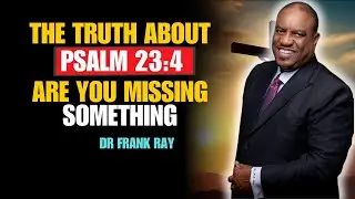 Dr Frank Ray  - Are You Misunderstanding Psalm 23:4? Read Now !!