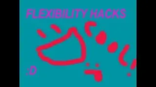Flexibility hacks!(Test)