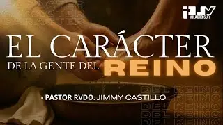 Rev. Jimmy Castillo | El car&aacute;cter de la gente del Reino