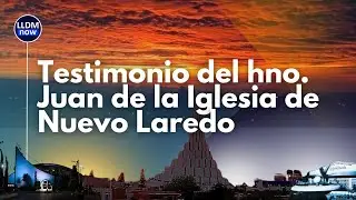 Testimonio del hermano Juan de la Iglesia de Nuevo Laredo Tamaulipas México - LLDM