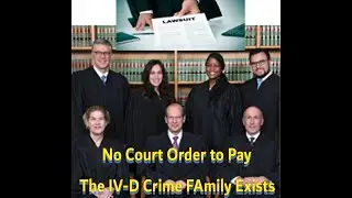 Child $upport; No Court Order to Pay The IV-D Crime Family Exists!