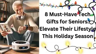 8 Must-Have Tech Gifts for Seniors: Elevate Their Lifestyle This Holiday Season