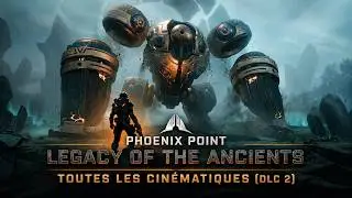[FR] PHOENIX POINT ► Toutes les Cin&eacute;matiques LEGACY OF THE ANCIENTS (DLC 2 )