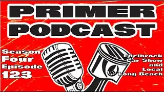 Primer Podcast Episode 123:  Edelbrock Car Show and Local Long Beach