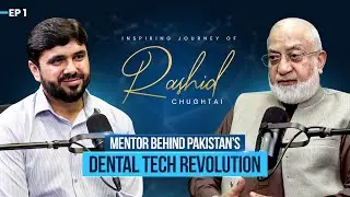 Mentor Behind Pakistan&rsquo;s Dental Tech Revolution | Chughtai Podcast Ep. 1 | Rashid Chughtai&rsquo;s Journey