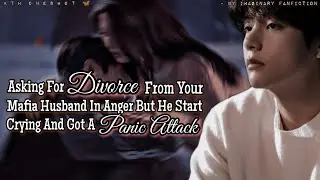 Asking For Divorce From Your Mafia Husband In Anger But He Got A Panic Attack | Taehyung Oneshot |