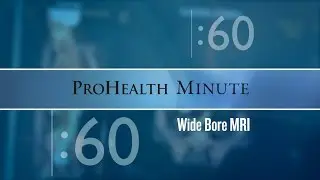 ProHealth Minute: Wide Bore MRI