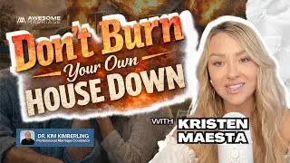 Don't Burn Your Own House Down Kristen Maesta Ep. 711
