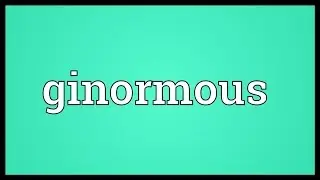 Ginormous Meaning