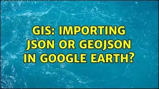 GIS: Importing JSON or GeoJSON in Google Earth?