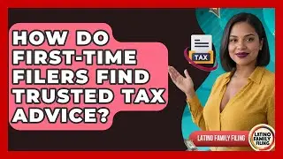 How Do First-time Filers Find Trusted Tax Advice? - Latino Family Filing