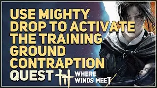 Use Mighty Drop to activate the training ground contraption Where Winds Meet