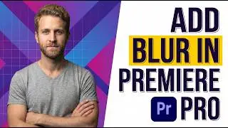 How To Add Blur In Premiere Pro (Easy Step-By-Step Guide)