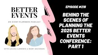 Ep. #218 - Behind the Scenes of Planning the 2025 Better Events Conference Part 1 - Mary & Logan