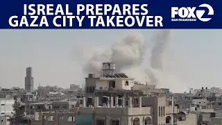 Israel prepares takeover of Gaza City | KTVU