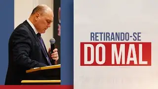 RETIRANDO-SE DO MAL | #018