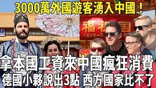 3000萬外國遊客湧入中國，拿本國工資來中國瘋狂消費，德國小夥說出3點，西方國家比不了！#科普 #熱門 #國際觀點