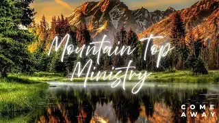 Mountain Top Ministry // Descending With Glory // Week 3