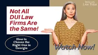 Not All DUI Law Firms in Georgia Are the Same! How to Choose the Right One