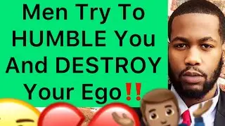 Men Try To HUMBLE YOU And DESTROY Your EGO These 5 Ways!!