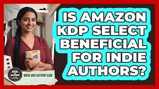 Is Amazon KDP Select Beneficial For Indie Authors? - Book and Author Club