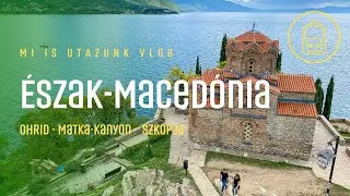 Észak-Macedónia felfedezése - Mi is utazunk Vlog