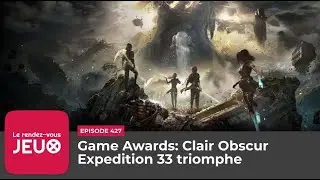 Game Awards: Clair Obscur Expedition 33 triomphe ►► [Podcast jeux vid&eacute;o]