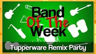 TUPPERWARE REMIX PARTY - Band Of The Week