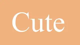Cute - Meaning and How To Pronounce