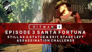 HITMAN 2 | Santa Fortuna | Still As A Statue & Exit, Stage Left | Assassination Challenges