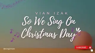 So We Sing On Christmas Day by Vian Izak Ft Juniper Vale | Lyrics Video
