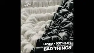 LOVRA + Dot N Life - Bad Things (Extended Mix) [HOOD POLITICS RECORDS]